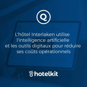 L&rsquo;hôtel Interlaken utilise  l&rsquo;intelligence artificielle et les outils digitaux pour réduire ses coûts opérationnels