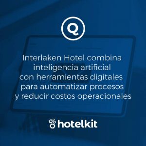 Interlaken Hotel combina inteligencia artificial con herramientas digitales  para automatizar procesos y reducir costos operacionales
